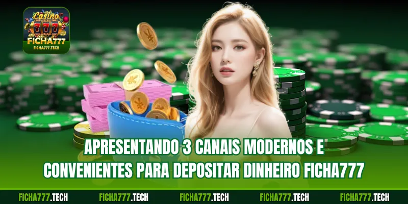 Apresentando 3 canais modernos e convenientes para depositar dinheiro ficha777