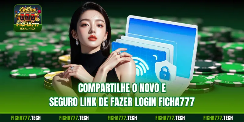 Compartilhe o novo e seguro link de fazer login ficha777